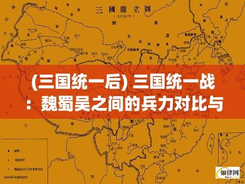 (三国统一后) 三国统一战：魏蜀吴之间的兵力对比与军事策略分析——一场历史的较量如何铸就天下一统？